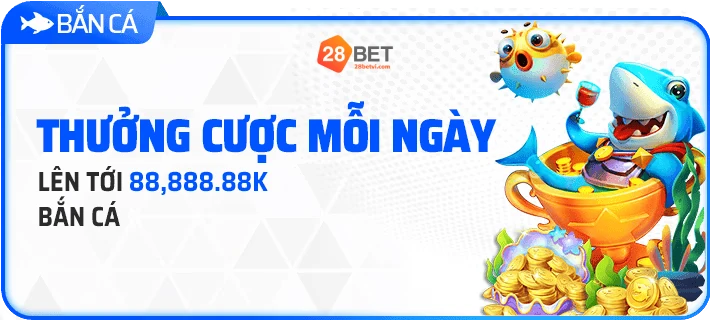 Bắn Cá 28Bet Thưởng Cược Mỗi Ngày Mỗi Tuần 28Bet Link Chính Thức Cập Nhật Mới Nhất 2025 Bắn Cá 28Bet Thưởng Cược Mỗi Ngày Mỗi Tuần